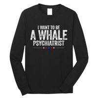 I Want To Be A Whale Psychiatrist Funny Political 2024 Long Sleeve Shirt