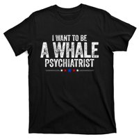 I Want To Be A Whale Psychiatrist Funny Political 2024 T-Shirt