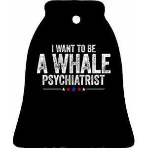 I Want To Be A Whale Psychiatrist Funny Political 2024 Ceramic Bell Ornament