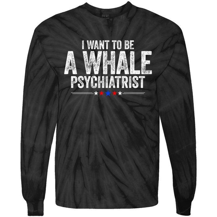 I Want To Be A Whale Psychiatrist Funny Political 2024 Tie-Dye Long Sleeve Shirt