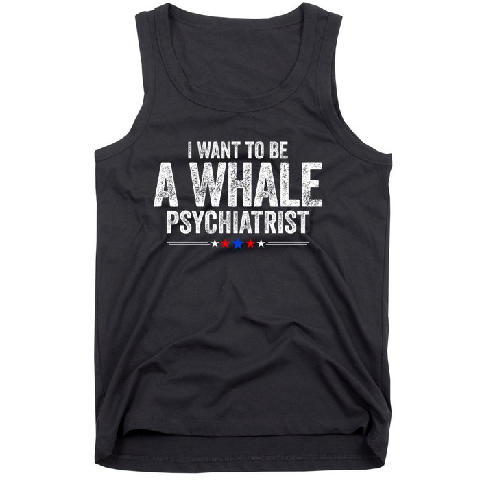 I Want To Be A Whale Psychiatrist Funny Political 2024 Tank Top