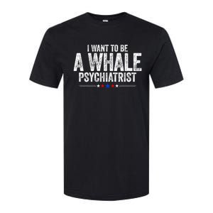 I Want To Be A Whale Psychiatrist Funny Political 2024 Softstyle CVC T-Shirt