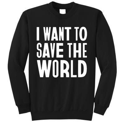 I Want To Save The World Sweatshirt