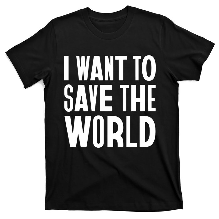 I Want To Save The World T-Shirt