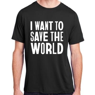 I Want To Save The World Adult ChromaSoft Performance T-Shirt