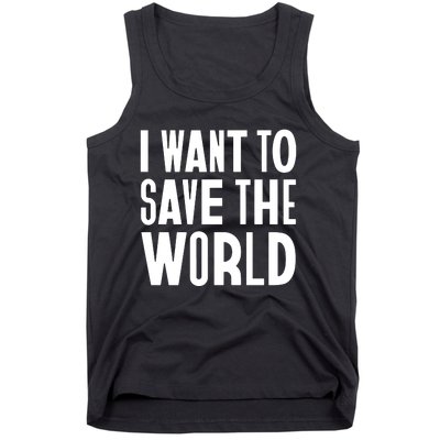 I Want To Save The World Tank Top