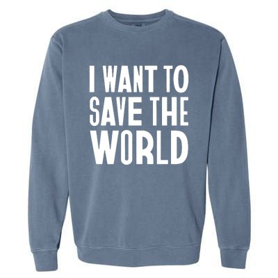 I Want To Save The World Garment-Dyed Sweatshirt