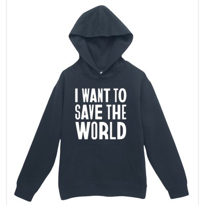 I Want To Save The World Urban Pullover Hoodie