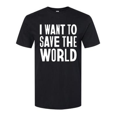 I Want To Save The World Softstyle CVC T-Shirt