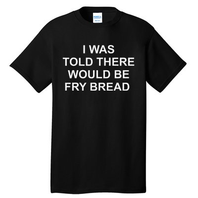 I Was Told There Would Be Fry Bread Tall T-Shirt