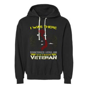 I WAS THERE SOMETIMES I STILL AM VIETNAM VETERAN Garment-Dyed Fleece Hoodie