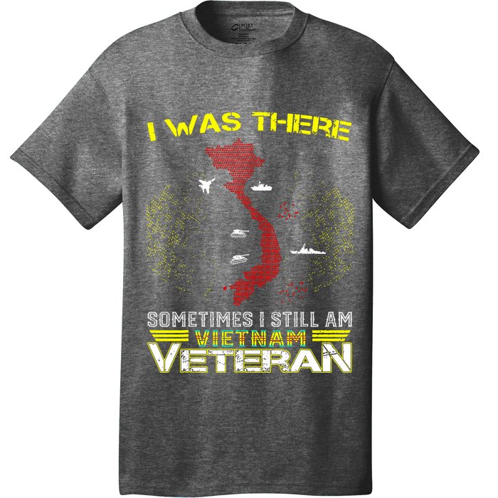 I WAS THERE SOMETIMES I STILL AM VIETNAM VETERAN T-Shirt