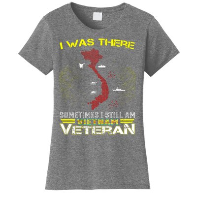 I WAS THERE SOMETIMES I STILL AM VIETNAM VETERAN Women's T-Shirt