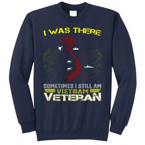 I WAS THERE SOMETIMES I STILL AM VIETNAM VETERAN Sweatshirt