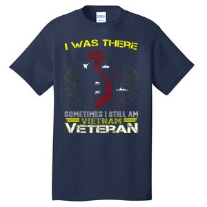 I WAS THERE SOMETIMES I STILL AM VIETNAM VETERAN Tall T-Shirt