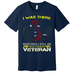 I WAS THERE SOMETIMES I STILL AM VIETNAM VETERAN Premium T-Shirt