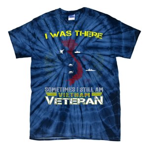 I WAS THERE SOMETIMES I STILL AM VIETNAM VETERAN Tie-Dye T-Shirt