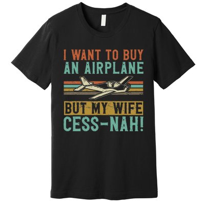 I Want To Buy An Airplane But My Wife Cess Nah! Pilot Premium T-Shirt