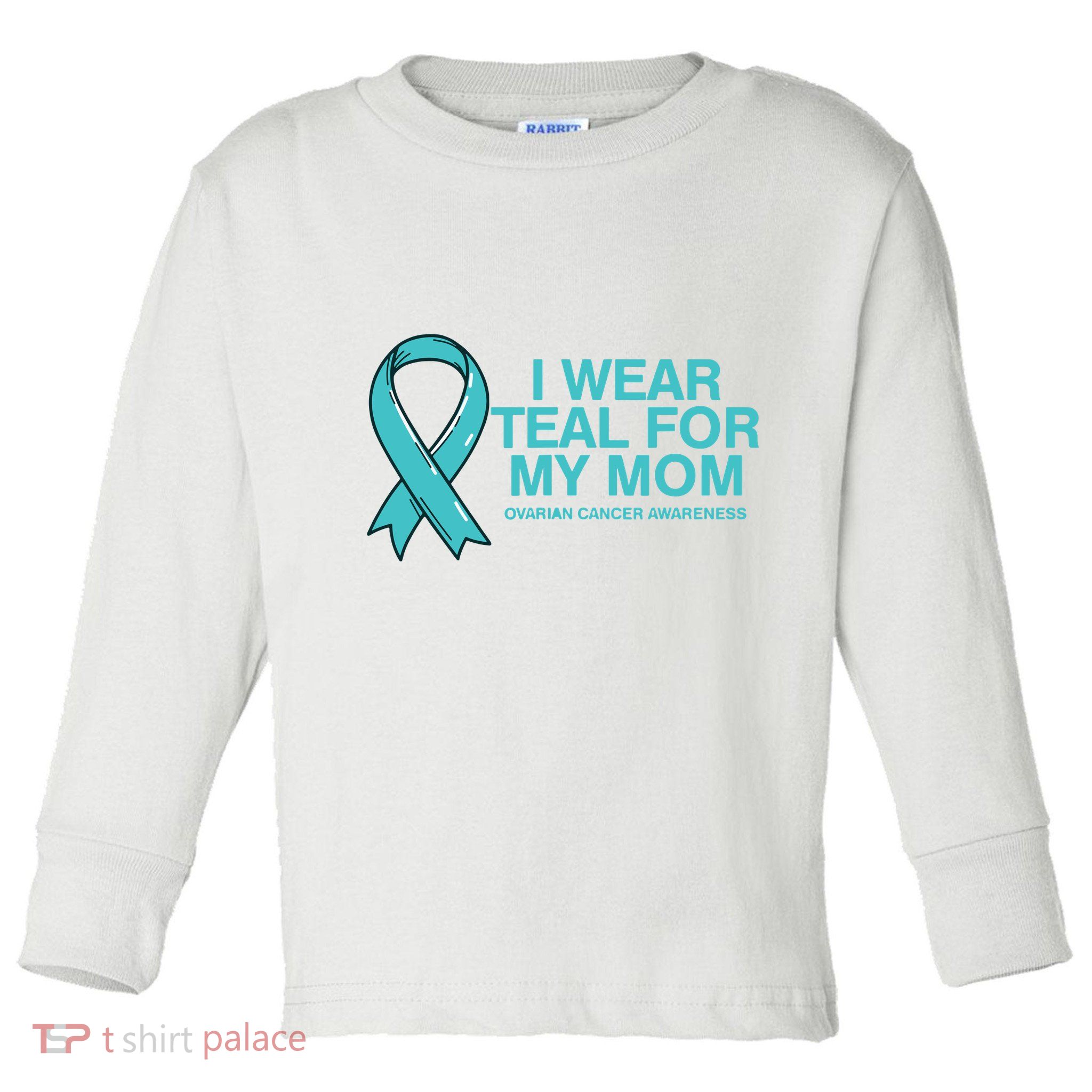 I Wear Teal For My Mom Fight Against Ovarian Cancer Toddler Long Sleeve Shirt