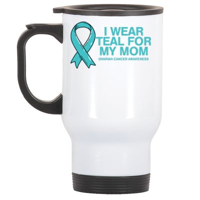 I Wear Teal For My Mom Fight Against Ovarian Cancer Stainless Steel Travel Mug