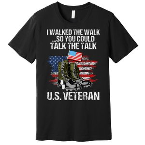 I Walked The Walk So You Could Talk The Talk U.S. Veteran Premium T-Shirt