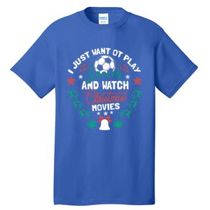 I Want To Play Soccer And Watch Christmas Movies Xmas Gift Cute Gift Tall T-Shirt