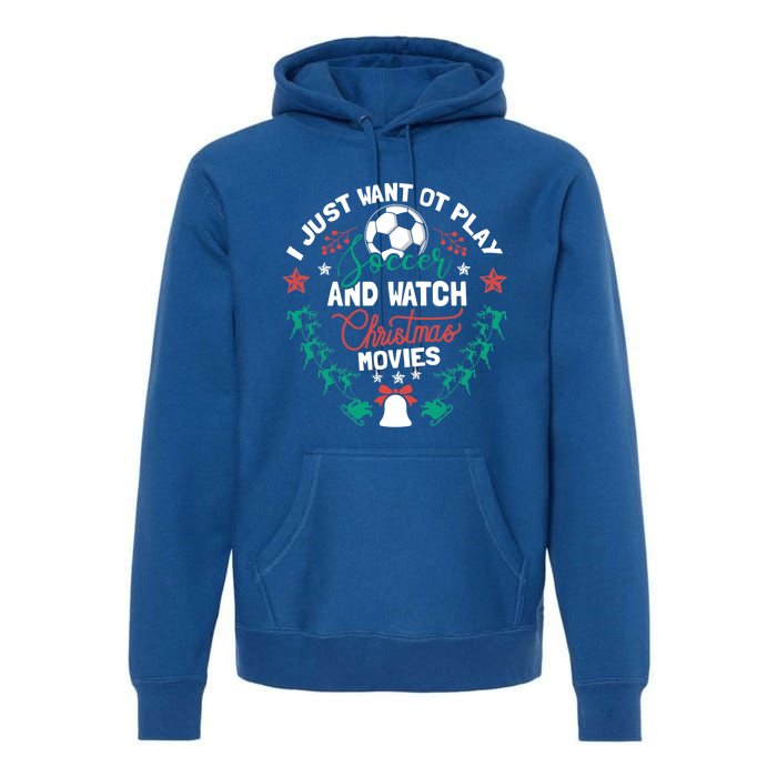 I Want To Play Soccer And Watch Christmas Movies Xmas Gift Cute Gift Premium Hoodie