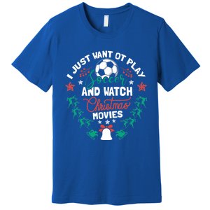 I Want To Play Soccer And Watch Christmas Movies Xmas Gift Cute Gift Premium T-Shirt