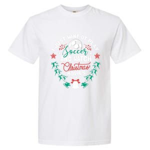 I Want To Play Soccer And Watch Christmas Movies Xmas Gift Cute Gift Garment-Dyed Heavyweight T-Shirt