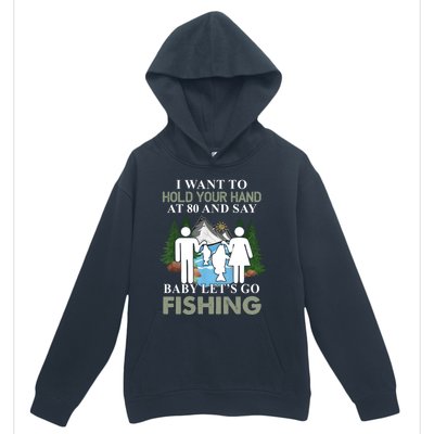 I Want To Hold Your Hand At 80 And Say LetS Go Fishing Gift Urban Pullover Hoodie