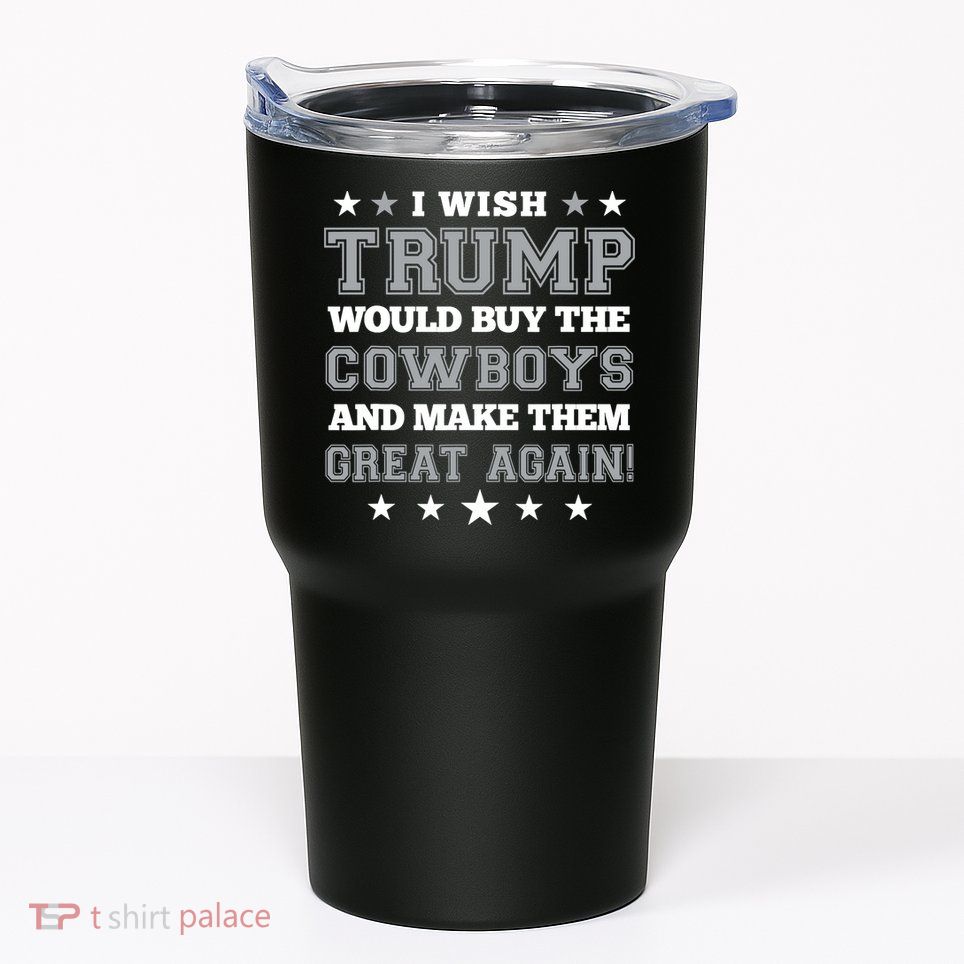 I Wish Trump And Make The Cowboys Great Again Tumbler