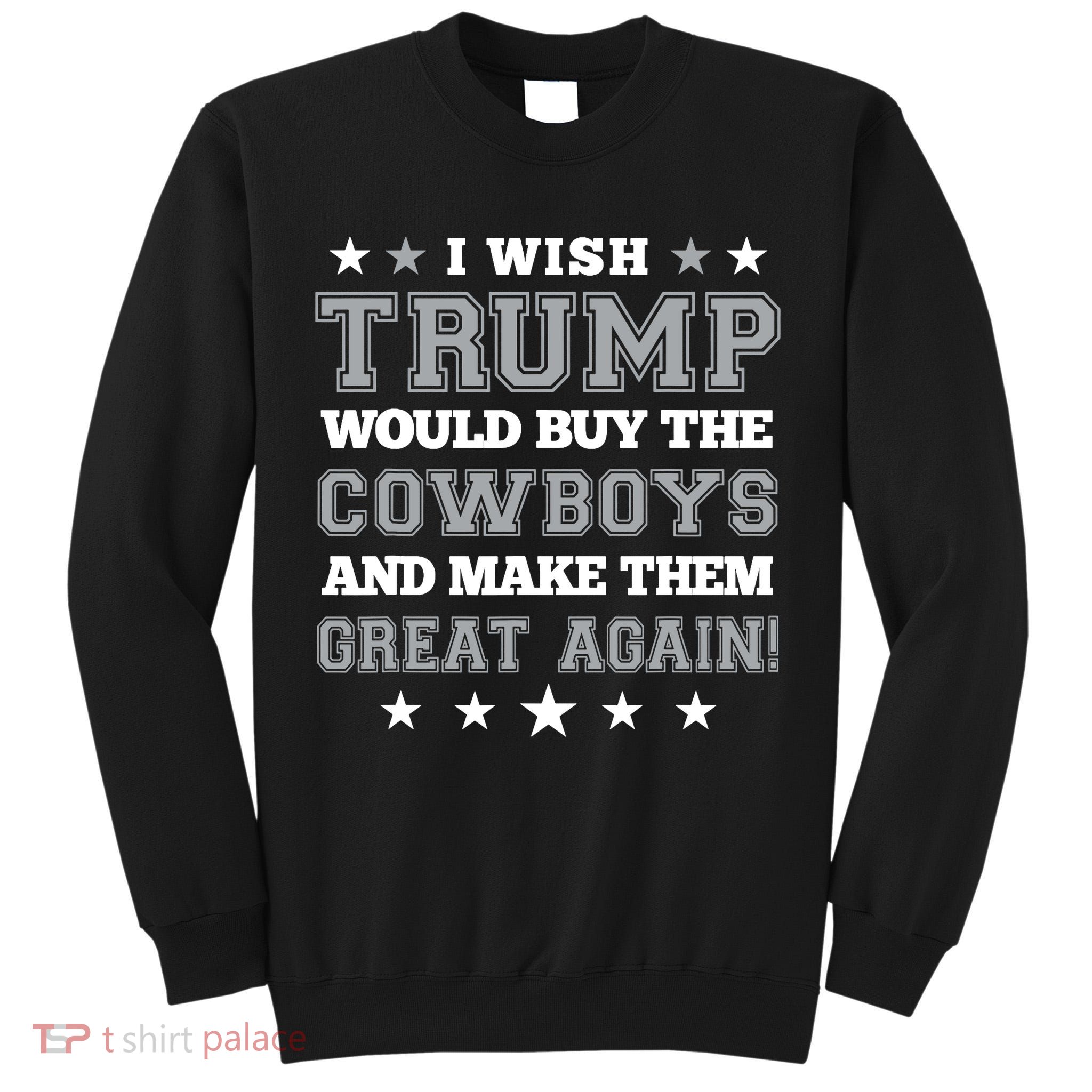 I Wish Trump And Make The Cowboys Great Again Tall Sweatshirt