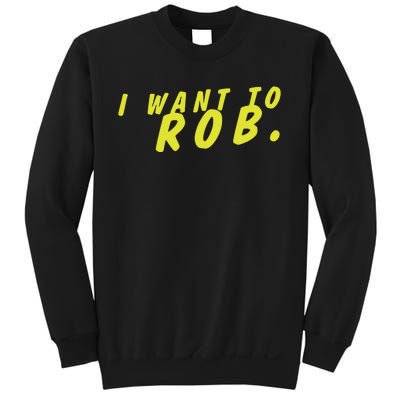 I Want To Rob Sweatshirt