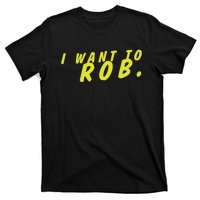 I Want To Rob T-Shirt