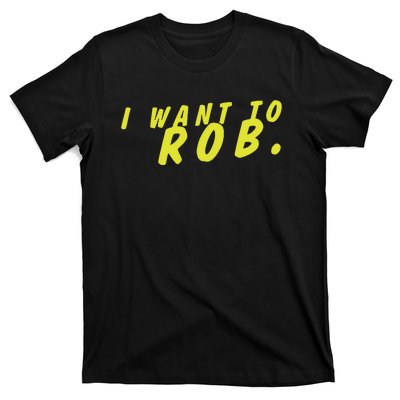 I Want To Rob T-Shirt