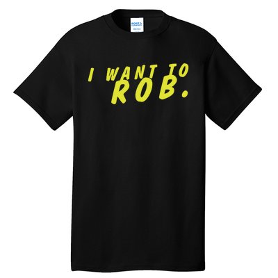 I Want To Rob Tall T-Shirt