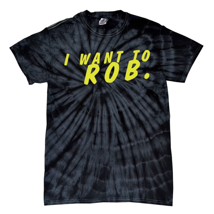 I Want To Rob Tie-Dye T-Shirt