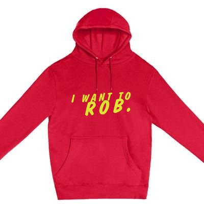 I Want To Rob Premium Pullover Hoodie