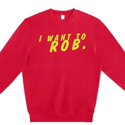 I Want To Rob Premium Crewneck Sweatshirt