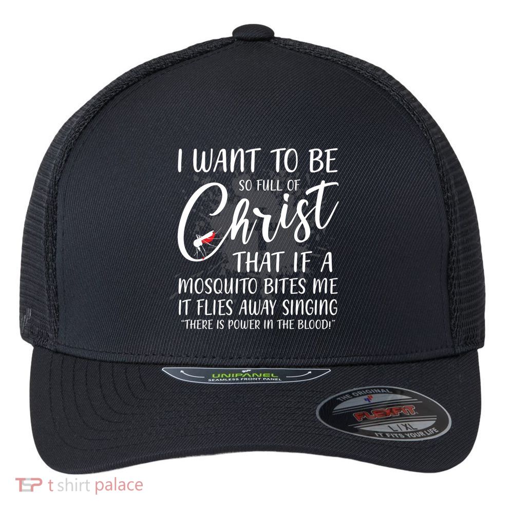 I Want To Be So Full Of Christ Mosquito Bite Funny Christian Quote Flexfit Unipanel Trucker Cap