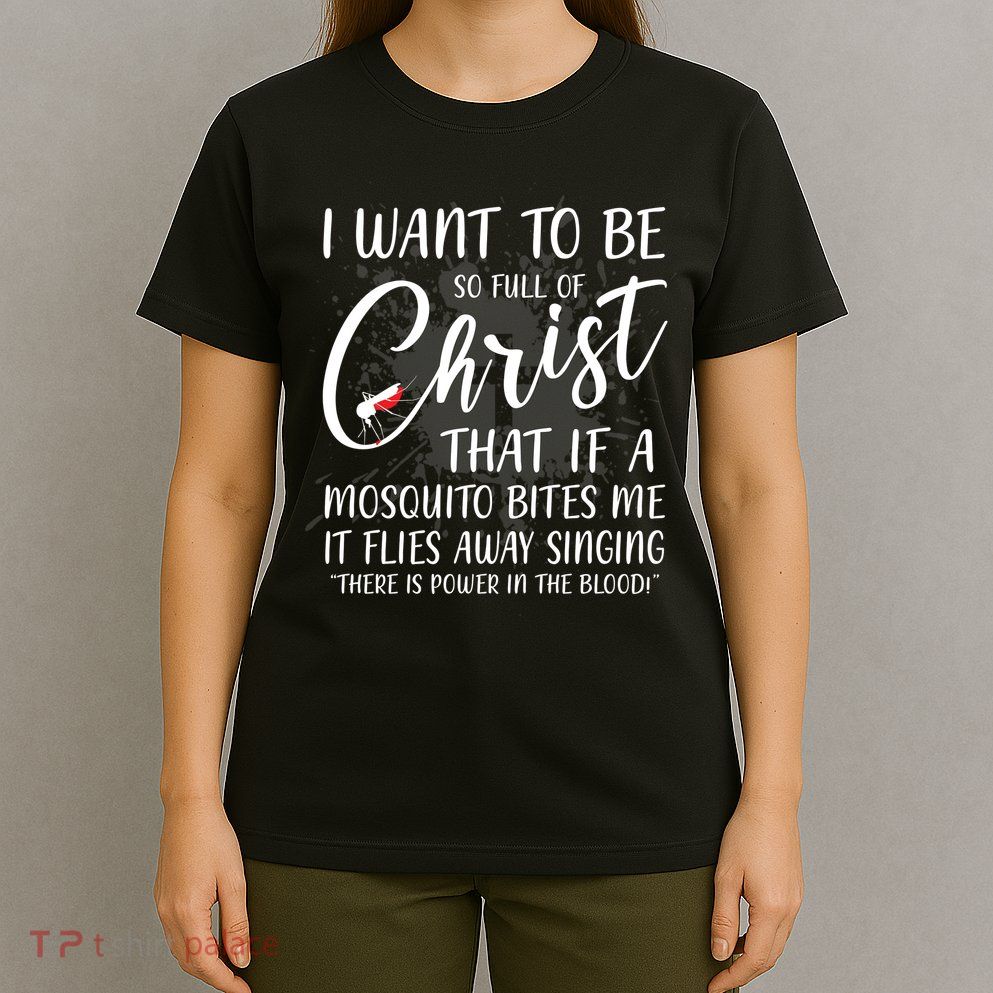 I Want To Be So Full Of Christ Mosquito Bite Funny Christian Quote T-Shirt