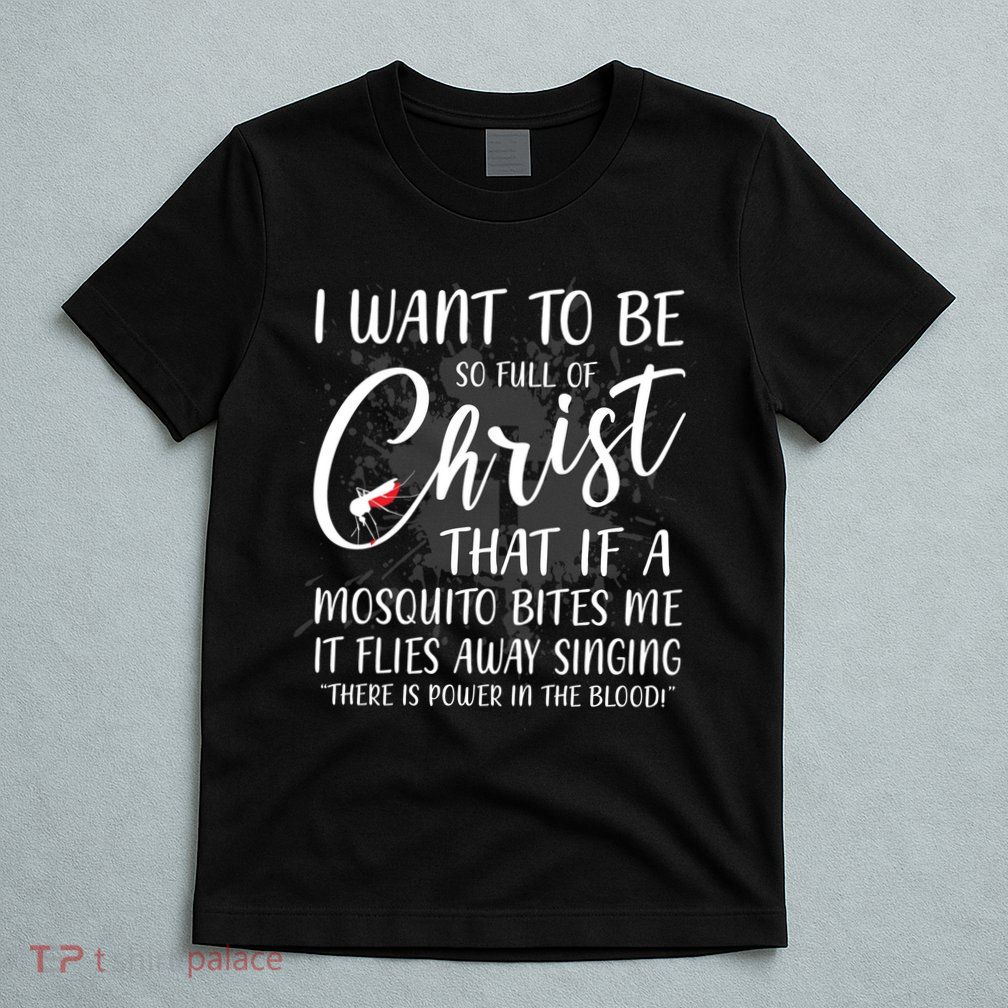 I Want To Be So Full Of Christ Mosquito Bite Funny Christian Quote T-Shirt