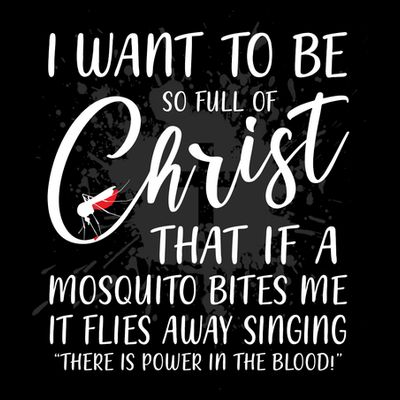 I Want To Be So Full Of Christ Mosquito Bite Funny Christian Quote T-Shirt