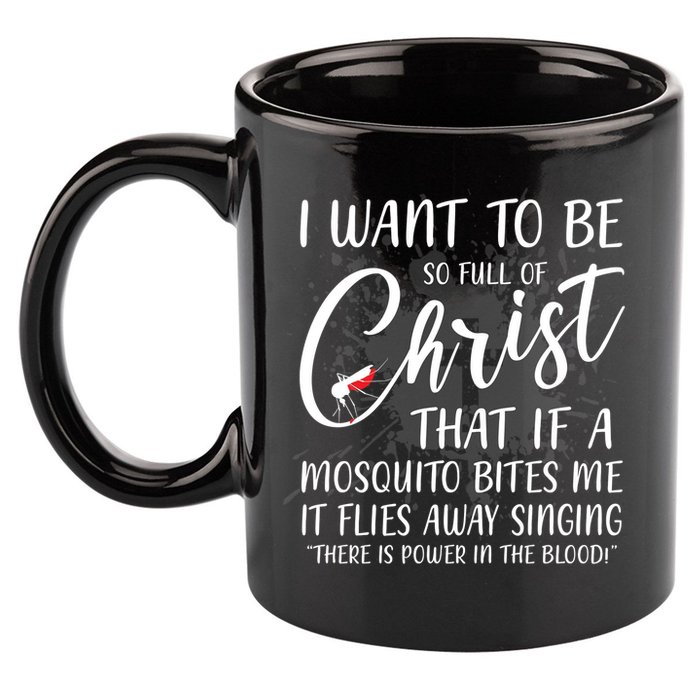 I Want To Be So Full Of Christ Mosquito Bite Funny Christian Quote 11oz C Handle Ceramic Mug