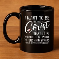 I Want To Be So Full Of Christ Mosquito Bite Funny Christian Quote 11oz C Handle Ceramic Mug