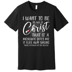 I Want To Be So Full Of Christ Mosquito Bite Funny Christian Quote Premium T-Shirt