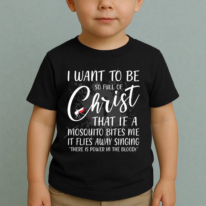 I Want To Be So Full Of Christ Mosquito Bite Funny Christian Quote Toddler T-Shirt
