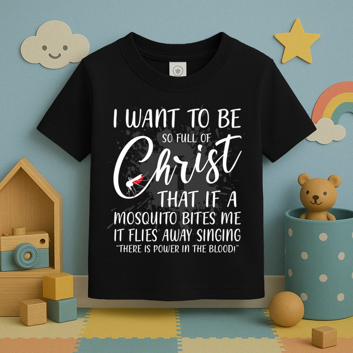 I Want To Be So Full Of Christ Mosquito Bite Funny Christian Quote Toddler T-Shirt