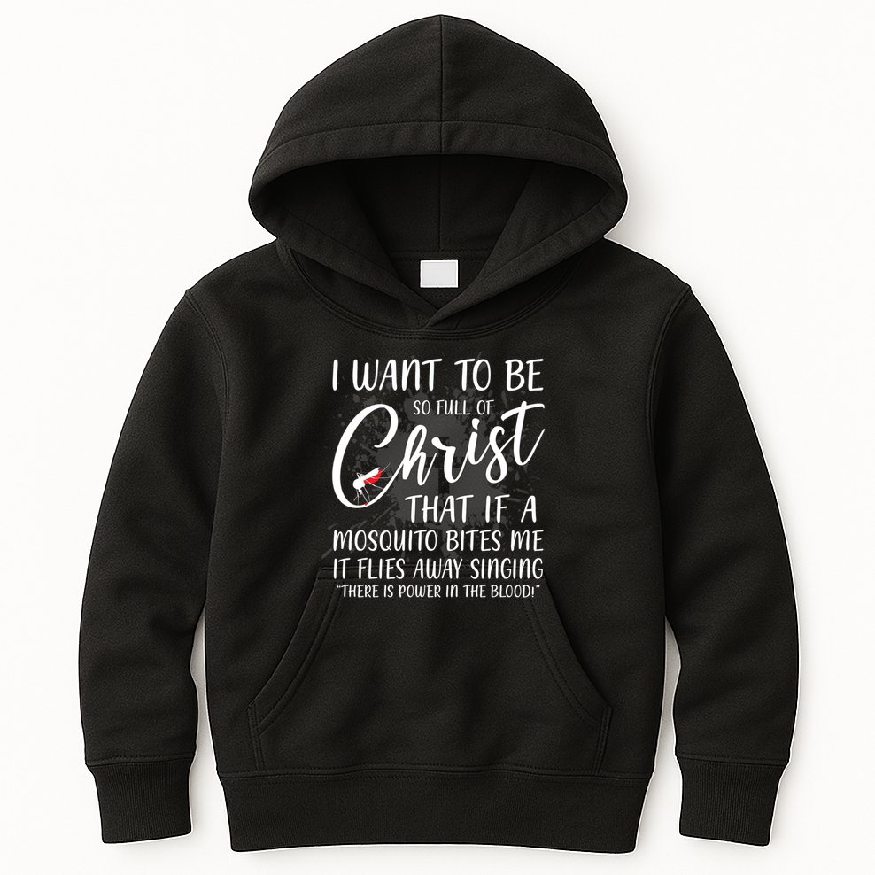 I Want To Be So Full Of Christ Mosquito Bite Funny Christian Quote Kids Hoodie