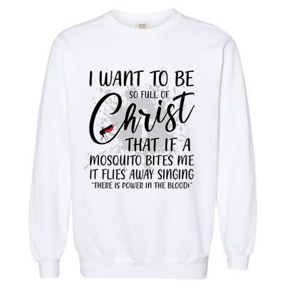 I Want To Be So Full Of Christ Mosquito Bite Funny Christian Quote Garment-Dyed Sweatshirt